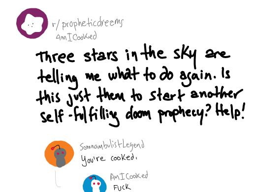 Reddit ask: Three stars in the sky are telling me what to do again. Is this just them to start another self-fulfilling doom prophecy? Help!