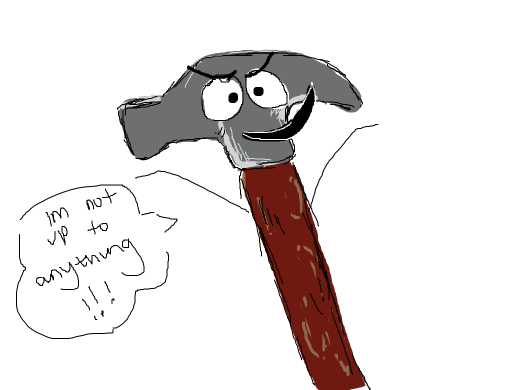 A very happy hammer. He might be up to something.